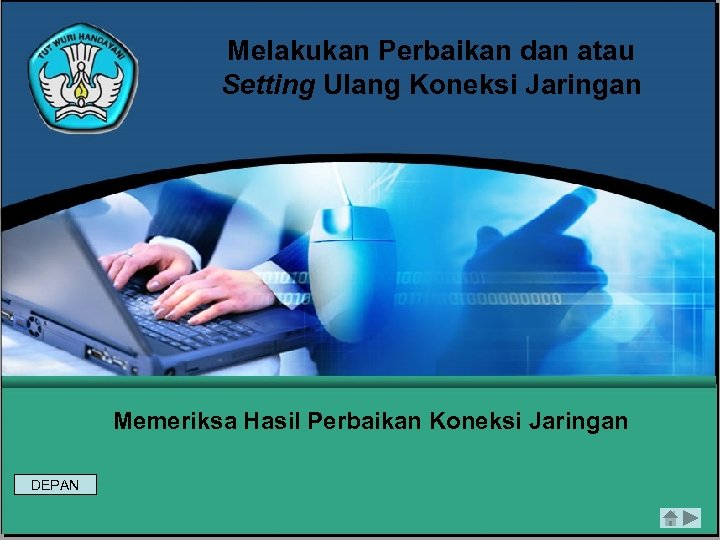 Melakukan Perbaikan dan atau Setting Ulang Koneksi Jaringan Memeriksa Hasil Perbaikan Koneksi Jaringan DEPAN