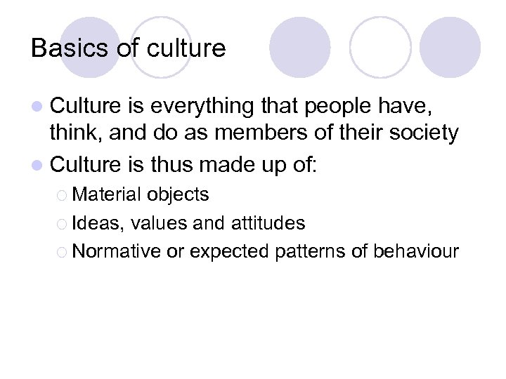 Basics of culture l Culture is everything that people have, think, and do as