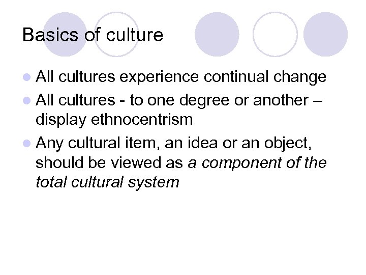 Basics of culture l All cultures experience continual change l All cultures - to