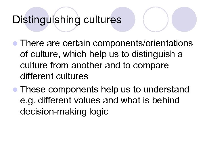 Distinguishing cultures l There are certain components/orientations of culture, which help us to distinguish