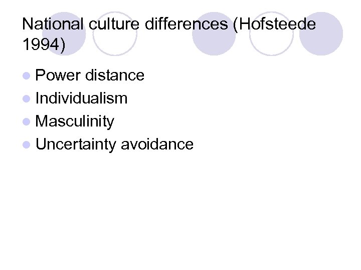 National culture differences (Hofsteede 1994) l Power distance l Individualism l Masculinity l Uncertainty