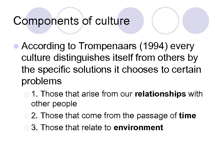 Components of culture l According to Trompenaars (1994) every culture distinguishes itself from others