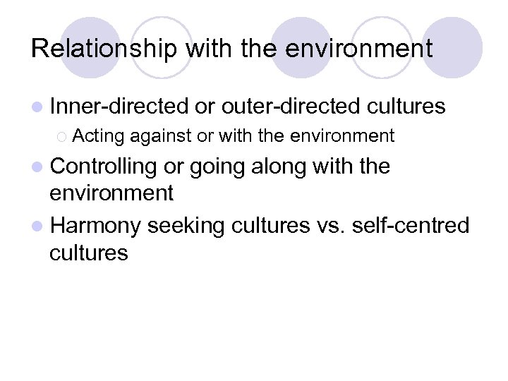 Relationship with the environment l Inner-directed ¡ Acting or outer-directed cultures against or with