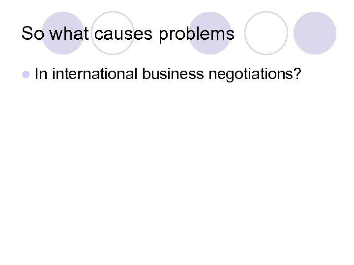 So what causes problems l In international business negotiations? 