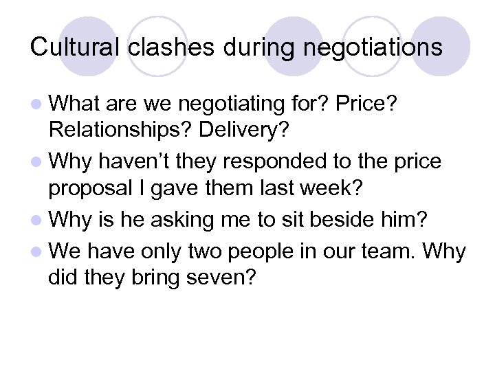 Cultural clashes during negotiations l What are we negotiating for? Price? Relationships? Delivery? l