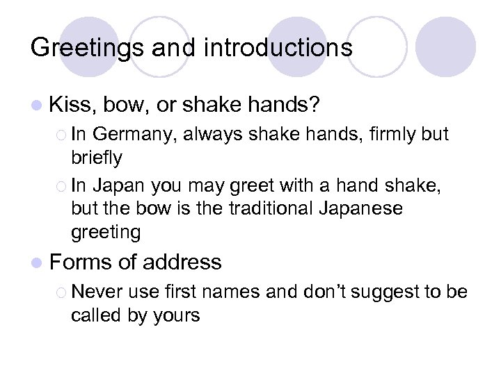 Greetings and introductions l Kiss, bow, or shake hands? ¡ In Germany, always shake