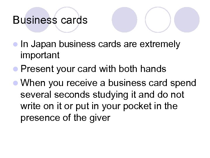 Business cards l In Japan business cards are extremely important l Present your card