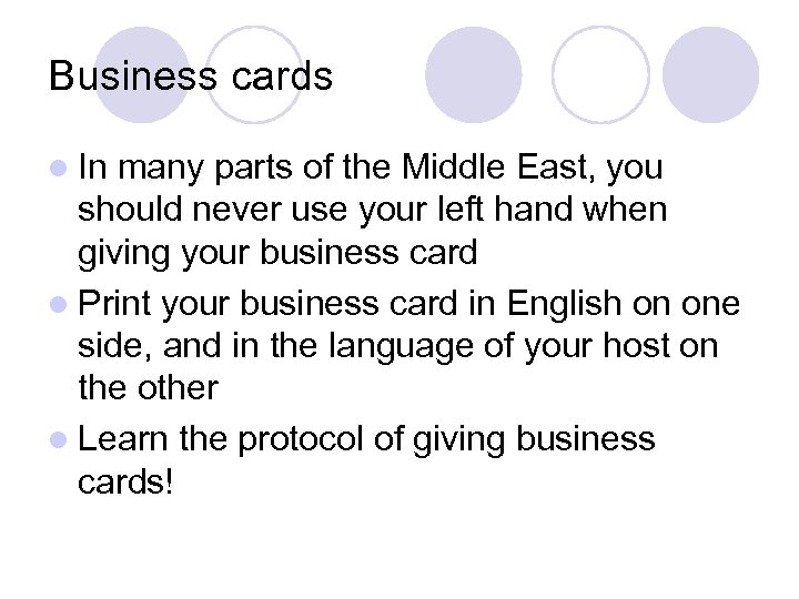 Business cards l In many parts of the Middle East, you should never use