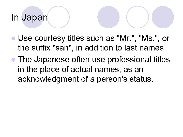 In Japan l Use courtesy titles such as "Mr. ", "Ms. ", or the