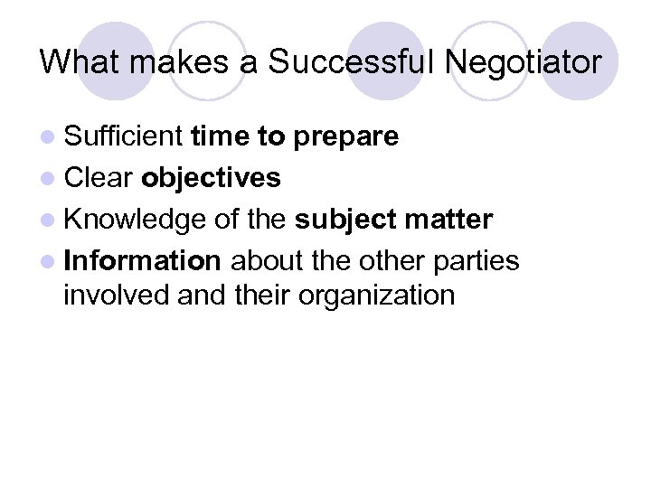 What makes a Successful Negotiator l Sufficient time to prepare l Clear objectives l
