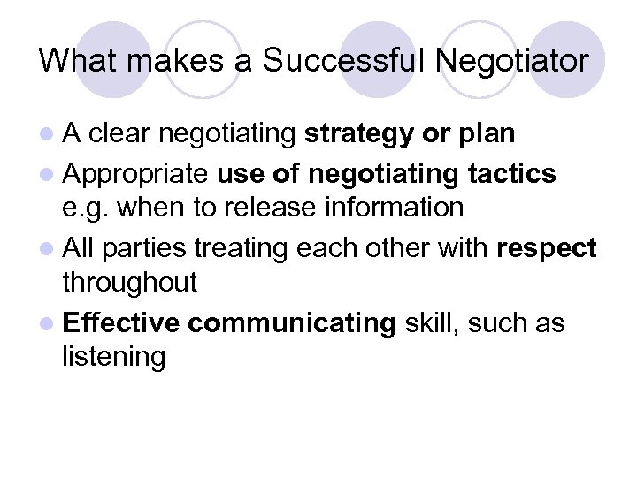What makes a Successful Negotiator l. A clear negotiating strategy or plan l Appropriate