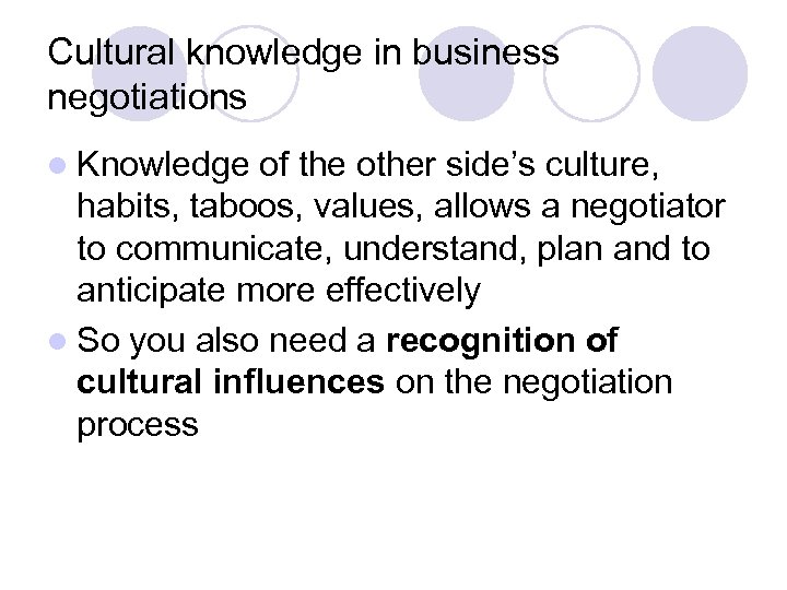 Cultural knowledge in business negotiations l Knowledge of the other side’s culture, habits, taboos,
