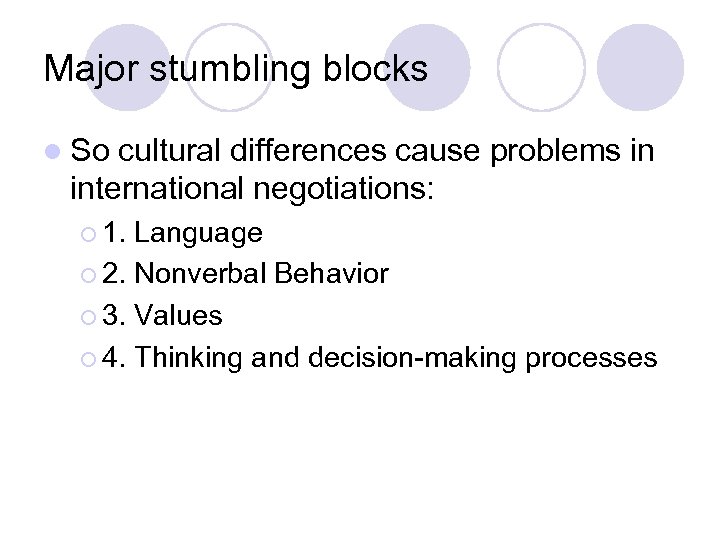 Major stumbling blocks l So cultural differences cause problems in international negotiations: ¡ 1.