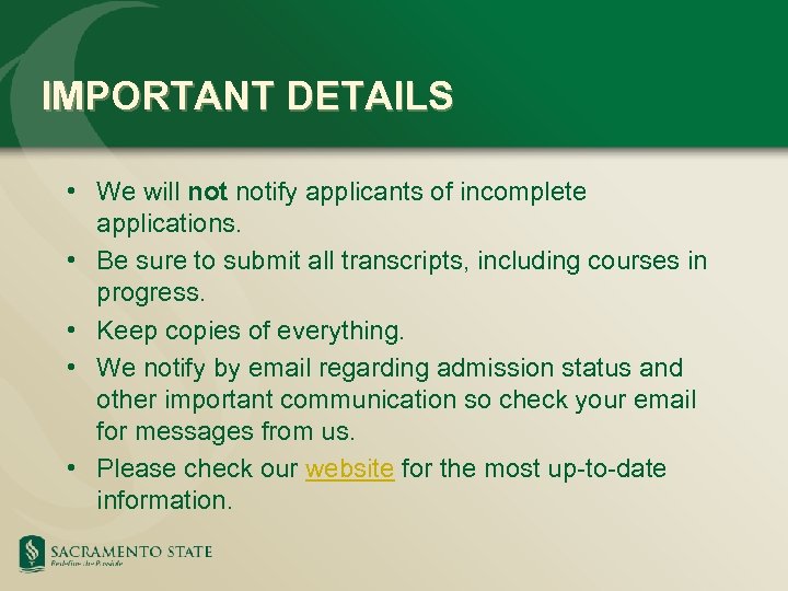 IMPORTANT DETAILS • We will notify applicants of incomplete applications. • Be sure to