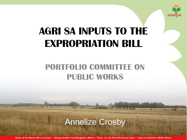 AGRI SA INPUTS TO THE EXPROPRIATION BILL PORTFOLIO COMMITTEE ON PUBLIC WORKS Annelize Crosby