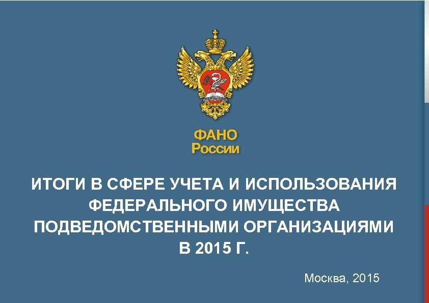 ИТОГИ В СФЕРЕ УЧЕТА И ИСПОЛЬЗОВАНИЯ ФЕДЕРАЛЬНОГО ИМУЩЕСТВА ПОДВЕДОМСТВЕННЫМИ ОРГАНИЗАЦИЯМИ В 2015 Г. Москва,