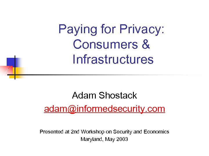 Paying for Privacy: Consumers & Infrastructures Adam Shostack adam@informedsecurity. com Presented at 2 nd