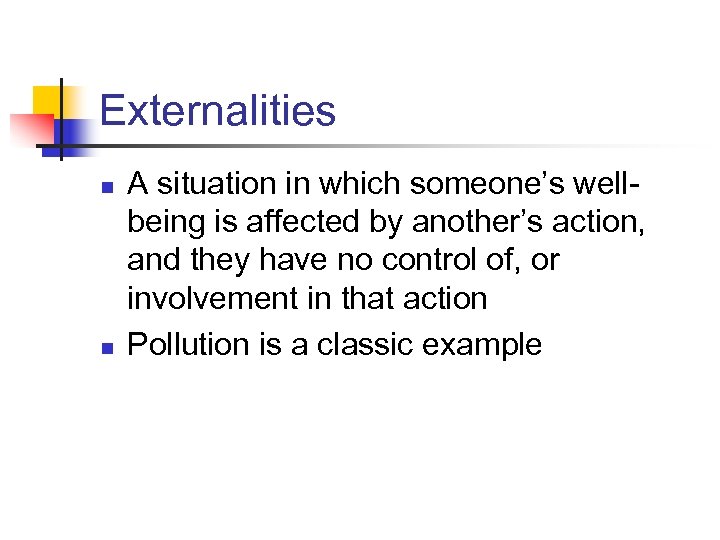 Externalities n n A situation in which someone’s wellbeing is affected by another’s action,