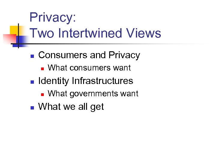 Privacy: Two Intertwined Views n Consumers and Privacy n n Identity Infrastructures n n