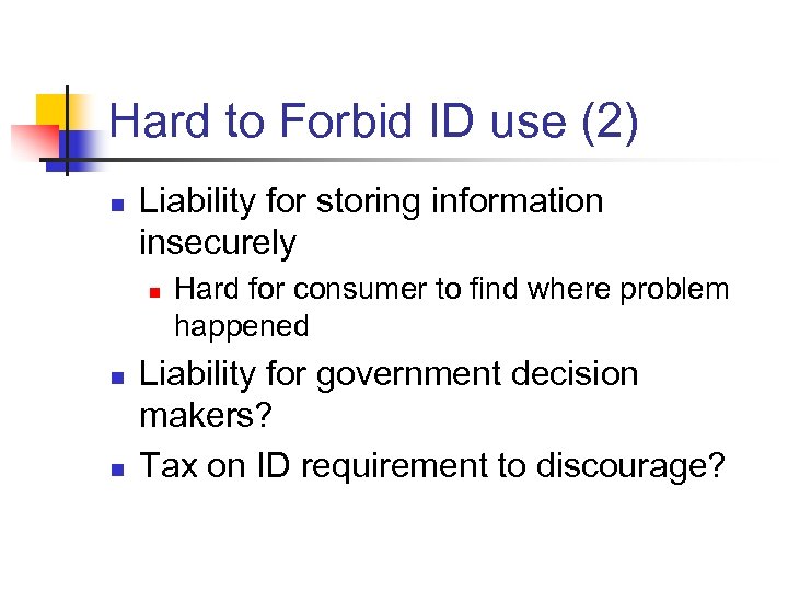 Hard to Forbid ID use (2) n Liability for storing information insecurely n n