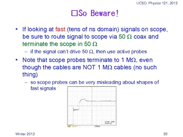 UCSD: Physics 121; 2012 So Beware! • If looking at fast (tens of ns