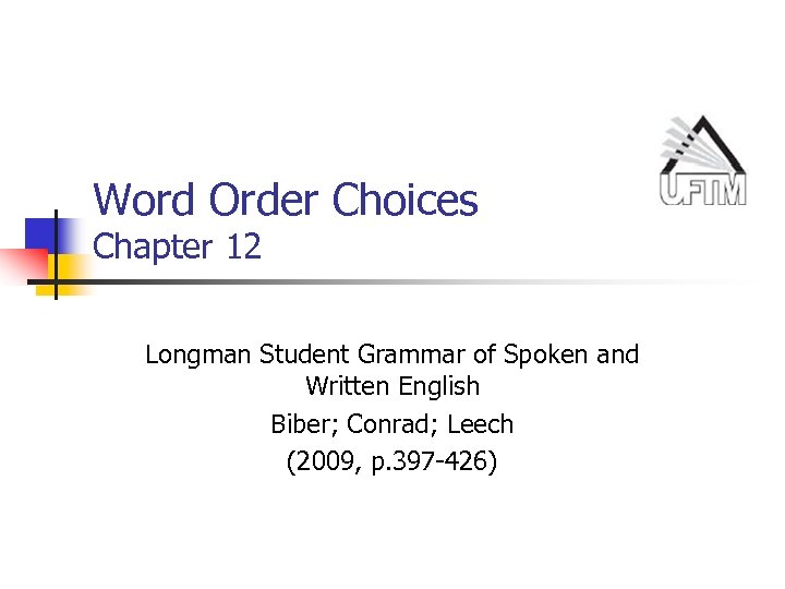 Word Order Choices Chapter 12 Longman Student Grammar of Spoken and Written English Biber;