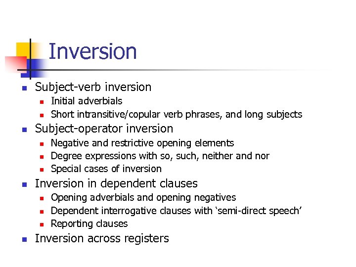 Inversion n Subject-verb inversion n Subject-operator inversion n n Negative and restrictive opening elements