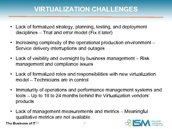 VIRTUALIZATION CHALLENGES • Lack of formalized strategy, planning, testing, and deployment disciplines – Trial