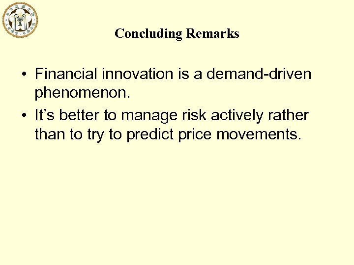 Concluding Remarks • Financial innovation is a demand-driven phenomenon. • It’s better to manage