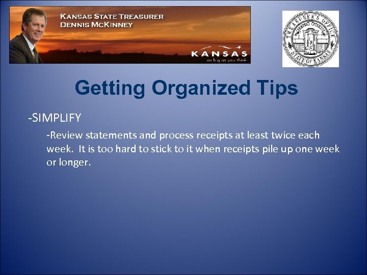 Getting Organized Tips -SIMPLIFY -Review statements and process receipts at least twice each week.