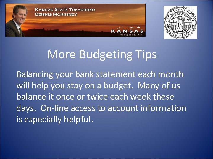 More Budgeting Tips Balancing your bank statement each month will help you stay on