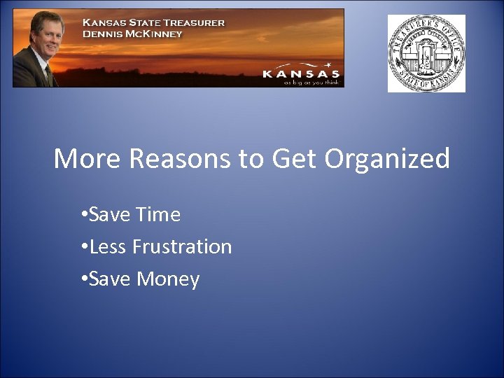 More Reasons to Get Organized • Save Time • Less Frustration • Save Money