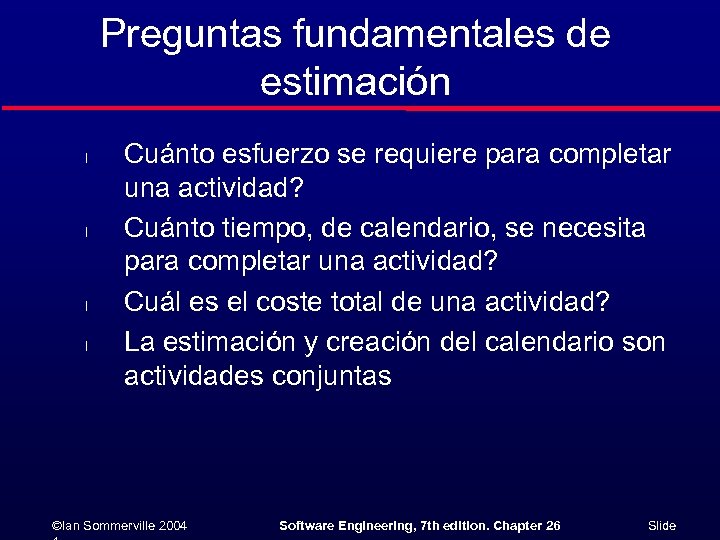 Preguntas fundamentales de estimación l l Cuánto esfuerzo se requiere para completar una actividad?