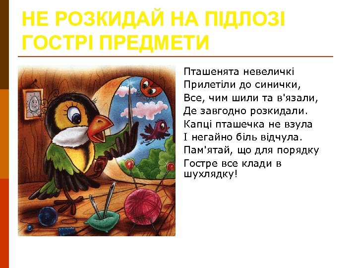 НЕ РОЗКИДАЙ НА ПІДЛОЗІ ГОСТРІ ПРЕДМЕТИ Пташенята невеличкі Прилетіли до синички, Все, чим шили