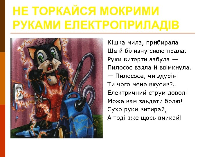 НЕ ТОРКАЙСЯ МОКРИМИ РУКАМИ ЕЛЕКТРОПРИЛАДІВ Кішка мила, прибирала Ще й білизну свою прала. Руки