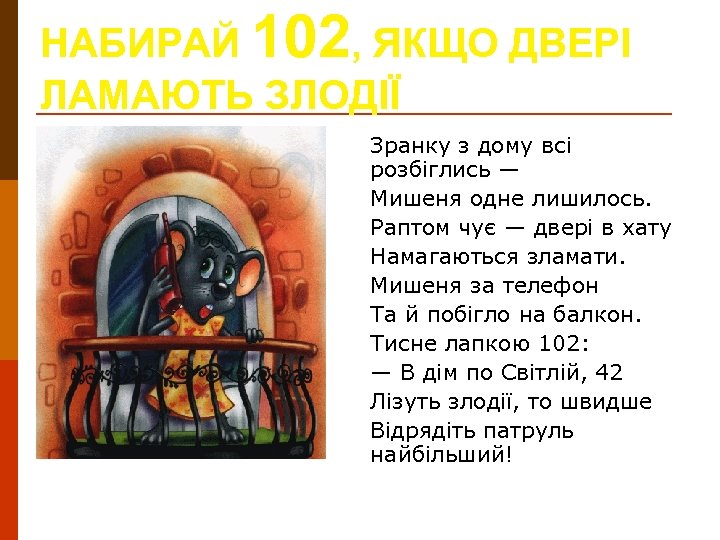 НАБИРАЙ 102, ЯКЩО ДВЕРІ ЛАМАЮТЬ ЗЛОДІЇ Зранку з дому всі розбіглись — Мишеня одне