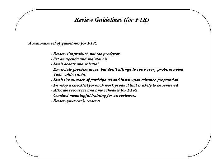 Review Guidelines (for FTR) A minimum set of guidelines for FTR: - Review the