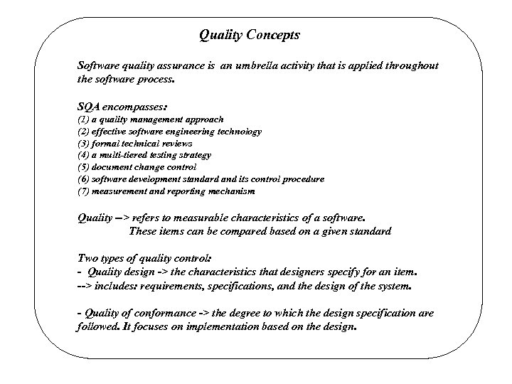 Quality Concepts Software quality assurance is an umbrella activity that is applied throughout the