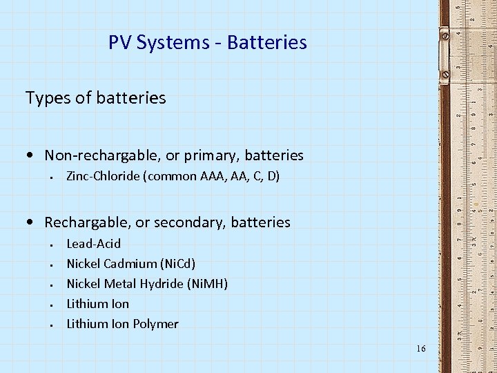 PV Systems - Batteries Types of batteries • Non-rechargable, or primary, batteries • Zinc-Chloride