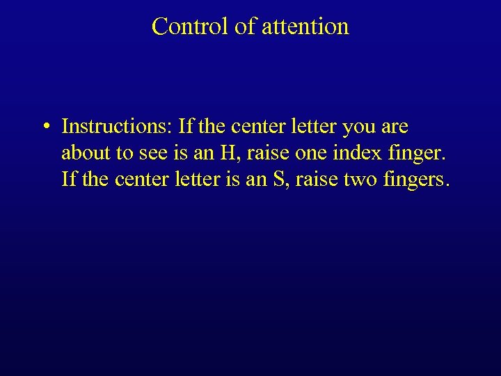 Control of attention • Instructions: If the center letter you are about to see
