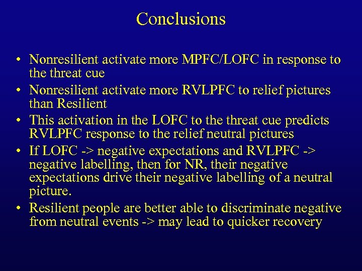 Conclusions • Nonresilient activate more MPFC/LOFC in response to the threat cue • Nonresilient