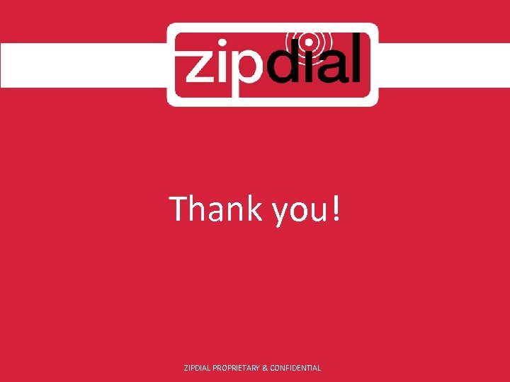 Thank you! ZIPDIAL PROPRIETARY & CONFIDENTIAL 