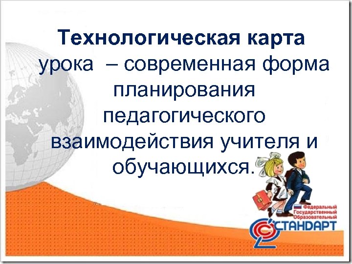 Технологическая карта урока – современная форма планирования педагогического взаимодействия учителя и обучающихся. 