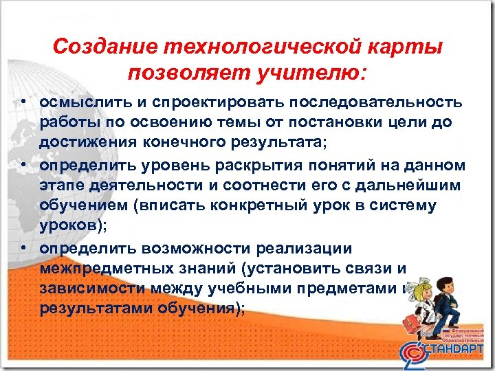 Создание технологической карты позволяет учителю: • осмыслить и спроектировать последовательность работы по освоению темы