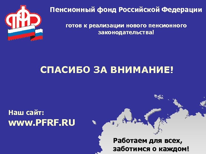 Пенсионный фонд Российской Федерации готов к реализации нового пенсионного законодательства! СПАСИБО ЗА ВНИМАНИЕ! Наш