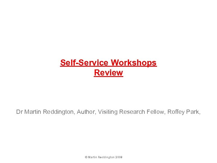 Self-Service Workshops Review Dr Martin Reddington, Author, Visiting Research Fellow, Roffey Park, © Martin