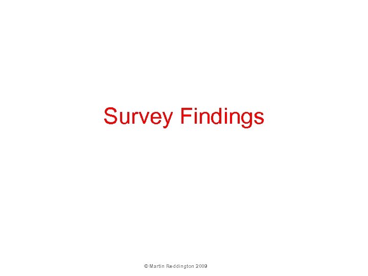 Survey Findings © Martin Reddington 2009 