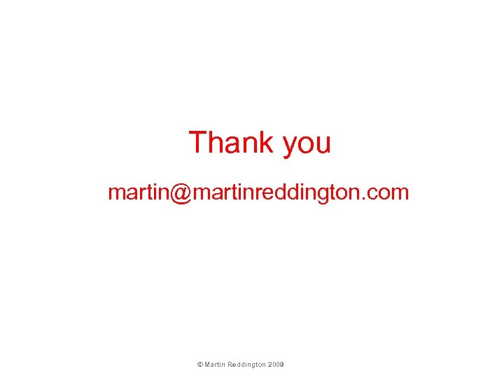  Thank you martin@martinreddington. com © Martin Reddington 2009 