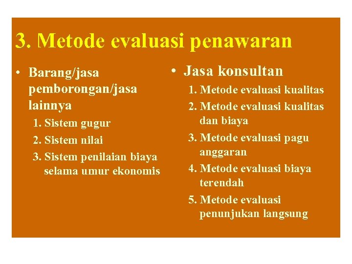 3. Metode evaluasi penawaran • Barang/jasa pemborongan/jasa lainnya 1. Sistem gugur 2. Sistem nilai