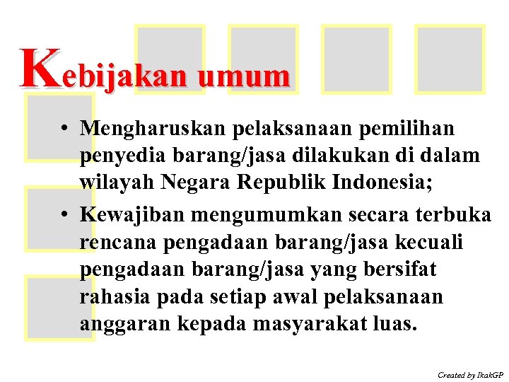 Kebijakan umum • Mengharuskan pelaksanaan pemilihan penyedia barang/jasa dilakukan di dalam wilayah Negara Republik